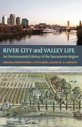 river city and valley life an environmental history of the sacramento region 1st edition christopher