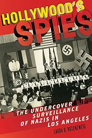 hollywooda s spies the undercover surveillance of nazis in los angeles 1st edition laura b rosenzweig