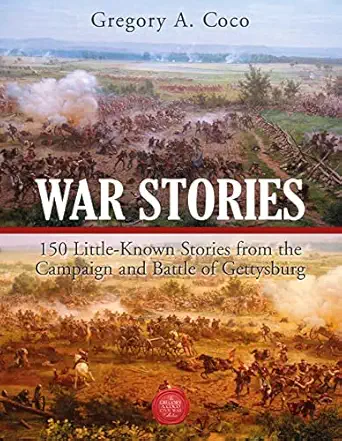 war stories 150 little known stories of the campaign and battle of gettysburg 1st edition gregory coco