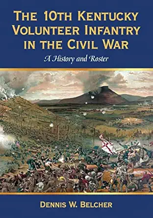 the 10th kentucky volunteer infantry in the civil war a history and roster 1st edition dennis w belcher