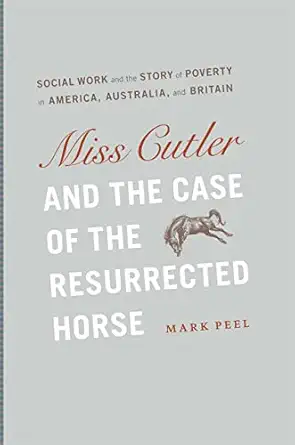 miss cutler and the case of the resurrected horse social work and the story of poverty in america australia