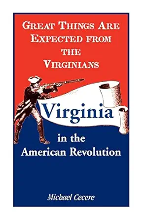 great things are expected from the virginians virginia in the american revolution 1st edition michael cecere