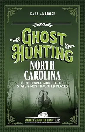 ghost hunting north carolina your travel guide to the states most haunted places 1st edition kala ambrose