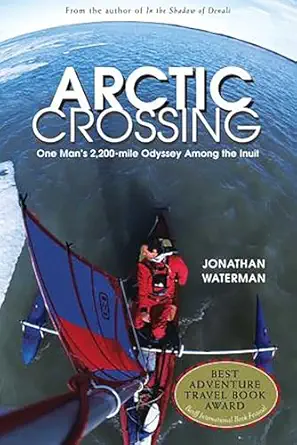 arctic crossing one mans 2 000 mile odyssey among the inuit 1st edition jonathan waterman 1585747300,