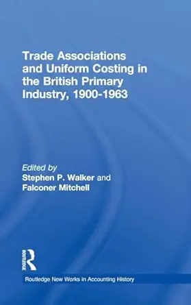 trade associations and uniform costing in the british printing industry 1900 1963 1st edition stephen p