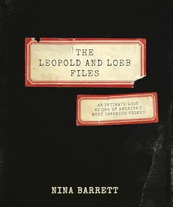 the leopold and loeb files an intimate look at one of americas most infamous crimes 1st edition nina barrett