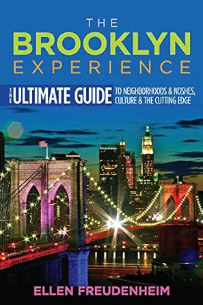 the brooklyn experience the ultimate guide to neighborhoods and noshes culture and the cutting edge 1st