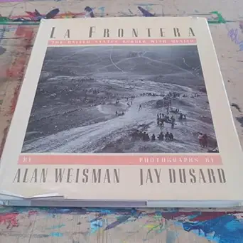 la frontera the united states border with mexico 1st edition alan weisman ,jay dusard 0151473153,