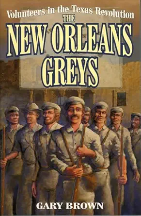 volunteers in the texas revolution the new orleans greys 1st edition gary brown 1556226756, 978-1556226755