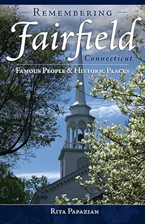 remembering fairfield connecticut famous people and historic places 1st edition rita papazian 1596292393,