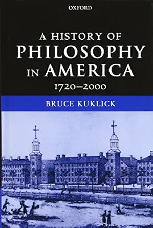 a history of philosophy in america 1720 2000 1st edition bruce kuklick 0198250312, 978-0198250319