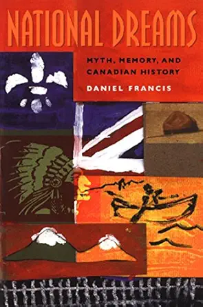 national dreams myth memory and canadian history 1st edition daniel francis 1551520435, 978-1551520438