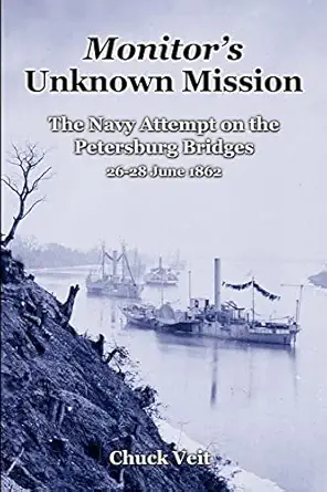 monitors unknown mission the navy attempt on the petersburg bridges 26 28 june 1862 1st edition chuck veit