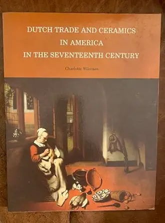 dutch trade and ceramics in america in the seventeenth century 1st edition charlotte wilcoxen 0939072092,