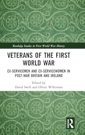 veterans of the first world war ex servicemen and ex servicewomen in post war britain and ireland 1st edition