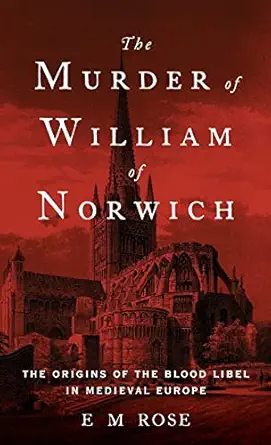 the murder of william of norwich the origins of the blood libel in medieval europe 1st edition e m rose