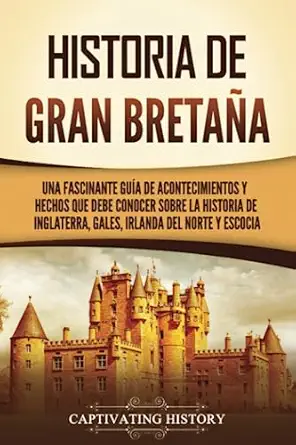 historia de gran bretaa a una fascinante gua a de acontecimientos y hechos que debe conocer sobre la historia