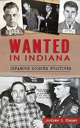 wanted in indiana infamous hoosier fugitives 1st edition andrew e stoner 1540246477, 978-1540246479