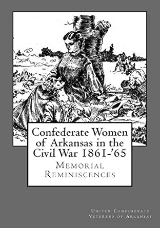 confederate women of arkansas in the civil war 1861 65 1st edition united confederate veterans of arkansas ,j