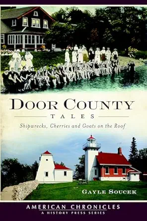 door county tales shipwrecks cherries and goats on the roof 1st edition gayle soucek 160949234x,