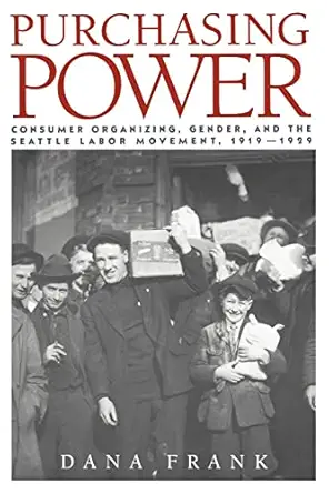 purchasing power consumer organizing gender and the seattle labor movement 1919a 1929 1st edition dana frank