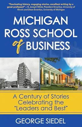 michigan ross school of business a century of stories celebrating the leaders and best 1st edition george