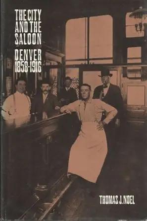 the city and the saloon denver 1858 1916 1st edition thomas j noel 080323306x, 978-0803233065