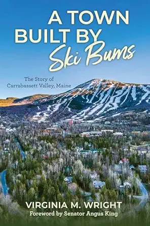 a town built by ski bums the story of carrabassett valley maine 1st edition virginia m wright ,town of