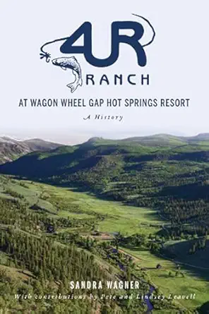 4ur ranch at wagon wheel gap hot springs resort a history 1st edition sandra wagner ,pete leavell ,lindsey