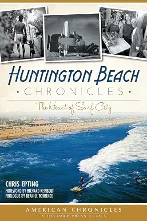 huntington beach chronicles the heart of surf city 1st edition chris epting ,dean o torrence ,richard