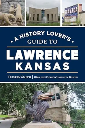 a history lovers guide to lawrence kansas 1st edition tristan smith ,watkins community museum 1467158437,