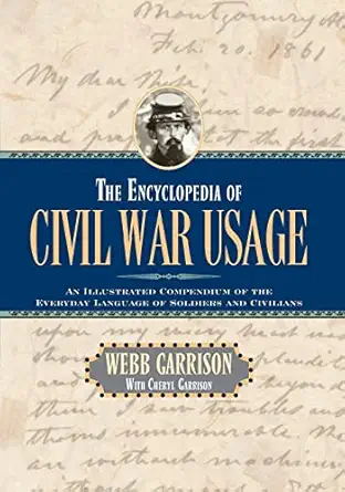 the encyclopedia of civil war usage an illustrated compendium of the everyday language of soldiers and