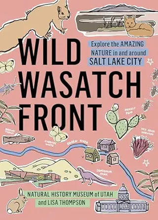wild wasatch front explore the amazing nature in and around salt lake city 1st edition natural history museum