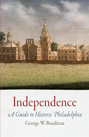 independence a guide to historic philadelphia 1st edition george w boudreau 1594161437, 978-1594161438