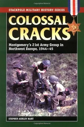 colossal cracks montgomerys 21st army group in northwest europe 1944 45 1st edition stephen ashley hart