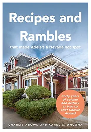 recipes and rambles that made adeles a nevada hot spot forty years of cuisine and history as told by chef