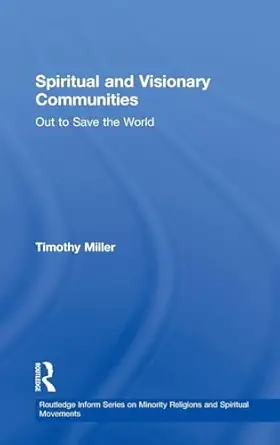 spiritual and visionary communities out to save the world 1st edition timothy miller 140943902x,