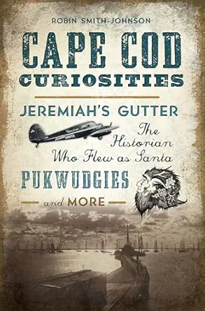 cape cod curiosities jeremiahs gutter the historian who flew as santa pukwudgies and more 1st edition robin
