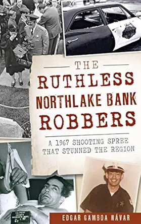 the ruthless northlake bank robbers a 1967 shooting spree that stunned the region 1st edition edgar gamboa