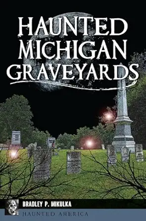 haunted michigan graveyards 1st edition bradley p mikulka 1467152501, 978-1467152501
