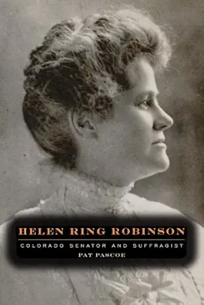 helen ring robinson colorado senator and suffragist 1st edition pat pascoe 1607321467, 978-1607321460