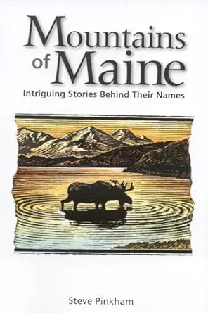 the mountains of maine intriguing stories behind their names 1st edition steve pinkham 0892727888,