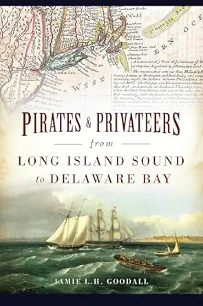 pirates and privateers from long island sound to delaware bay 1st edition jamie l h goodall 146714827x,