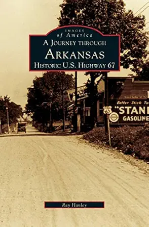 journey through arkansas historic u s highway 67 1st edition ray hanley ,steve hanley ,steven g hanley