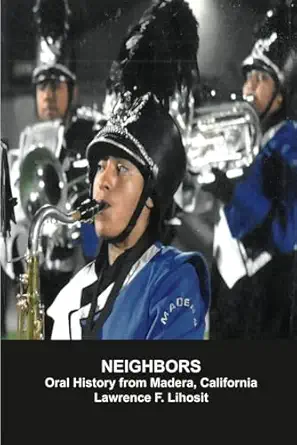 neighbors oral history from madera california 1st edition lawrence f lihosit 1093306076, 978-1093306071
