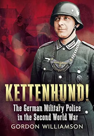 kettenhund the german military police in the second world war 1st edition gordon williamson 1781553327,