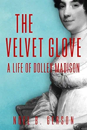 the velvet glove a life of dolley madison 1st edition noel b gerson 1800554672, 978-1800554672