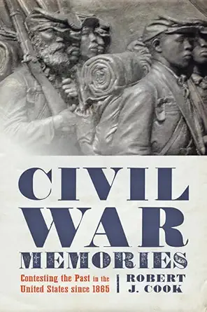 civil war memories contesting the past in the united states since 1865 1st edition robert j cook 1421423499,