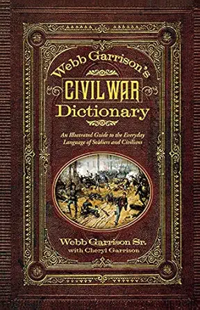webb garrisons civil war dictionary an illustrated guide to the everyday language of soldiers and civilians