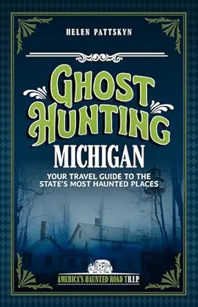 ghost hunting michigan your travel guide to the states most haunted places 1st edition helen pattskyn